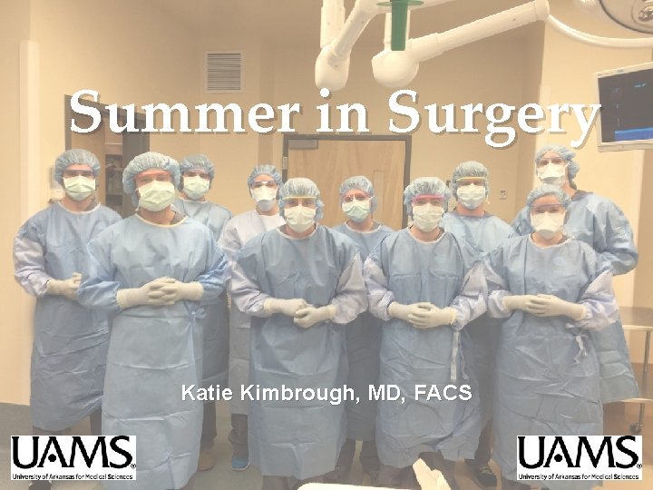 Summer in Surgery Katie Kimbrough, MD, FACS 