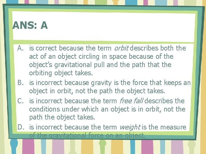 ANS: A A. is correct because the term orbit describes both the act of