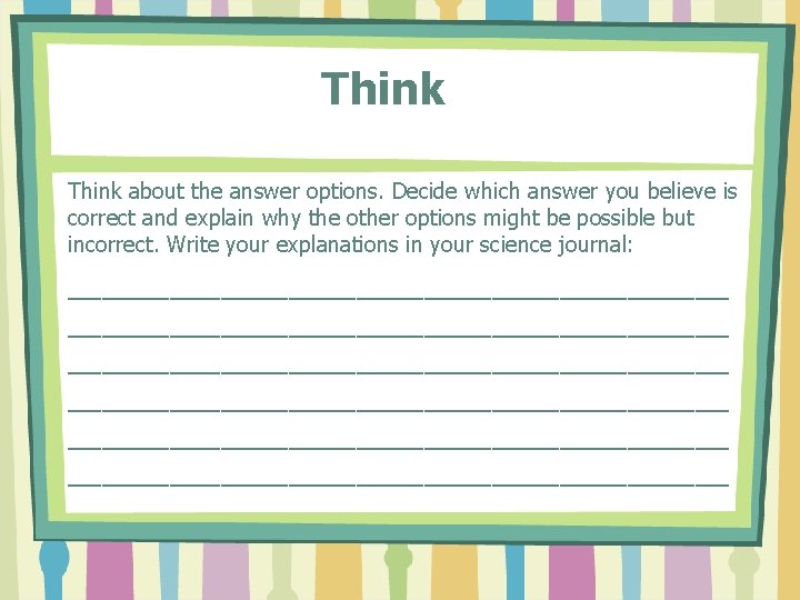 Think about the answer options. Decide which answer you believe is correct and explain