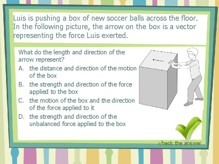 Luis is pushing a box of new soccer balls across the floor. In the