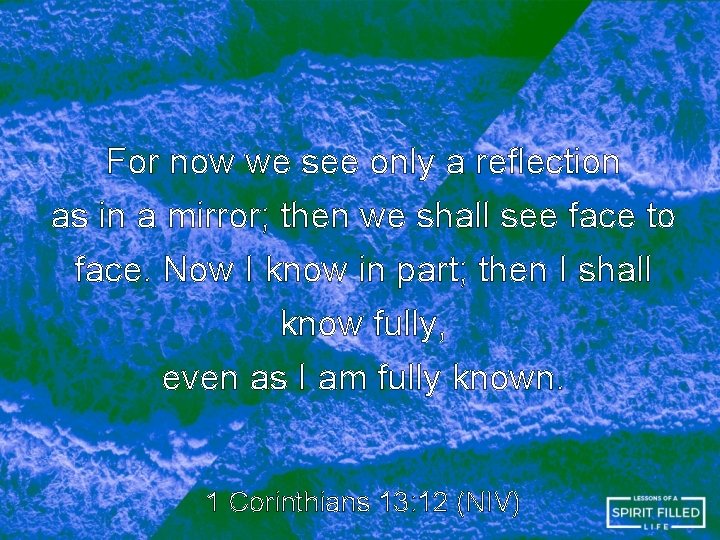 For now we see only a reflection as in a mirror; then we shall For now we see only a reflection as in a mirror; then we shall