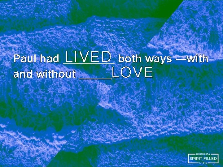 Paul had LIVED both ways —with LOVE and without. Paul had LIVED both ways —with LOVE and without.