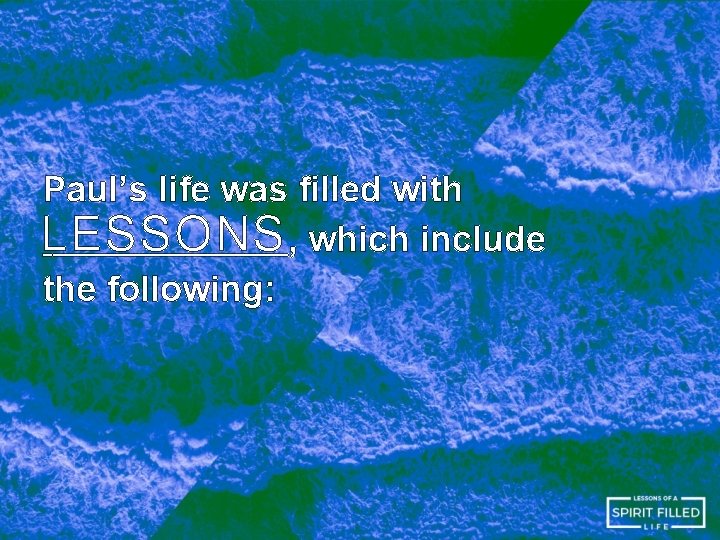 Paul’s life was filled with LESSONS , which include the following: Paul’s life was filled with LESSONS , which include the following: