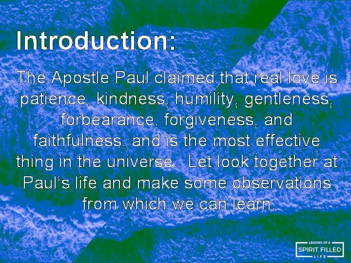 Introduction: The Apostle Paul claimed that real love is patience, kindness, humility, gentleness, forbearance,