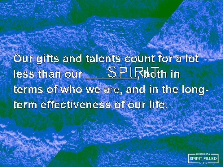 Our gifts and talents count for a lot SPIRIT less than our , both Our gifts and talents count for a lot SPIRIT less than our , both