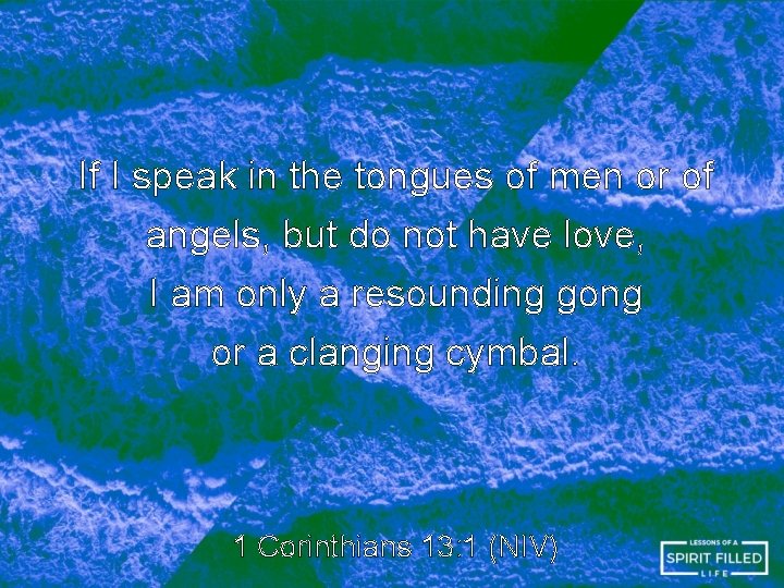 If I speak in the tongues of men or of angels, but do not If I speak in the tongues of men or of angels, but do not