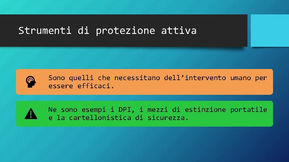 Strumenti di protezione attiva Sono quelli che necessitano dell’intervento umano per essere efficaci. Ne