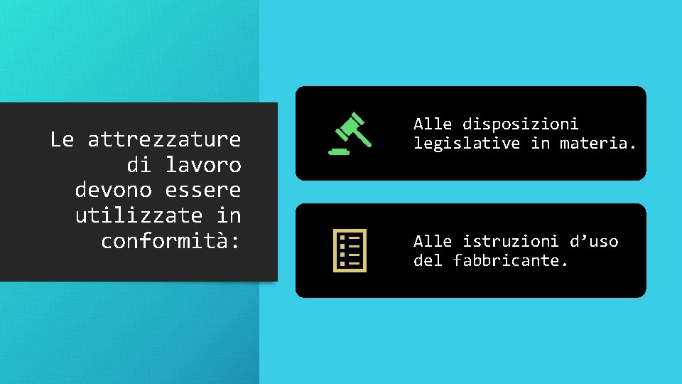 Le attrezzature di lavoro devono essere utilizzate in conformità: Alle disposizioni legislative in materia.