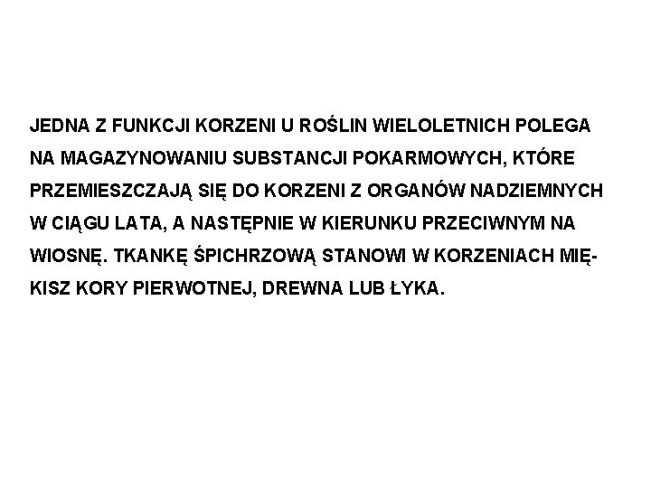 JEDNA Z FUNKCJI KORZENI U ROŚLIN WIELOLETNICH POLEGA NA MAGAZYNOWANIU SUBSTANCJI POKARMOWYCH, KTÓRE PRZEMIESZCZAJĄ