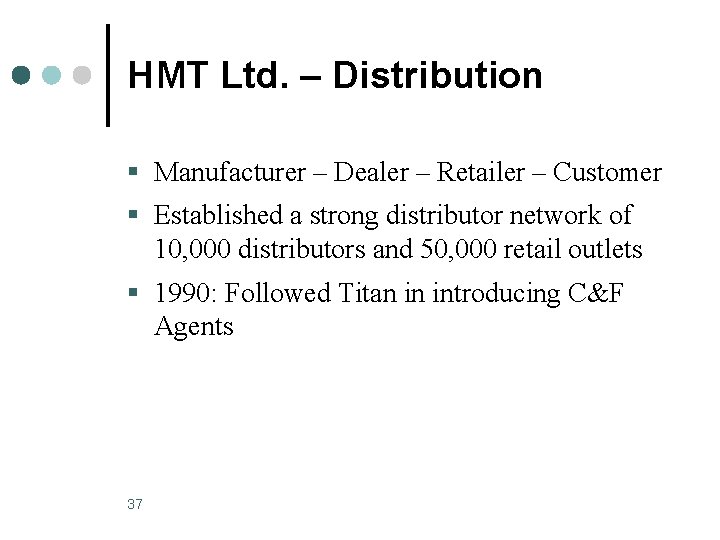 HMT Ltd. – Distribution § Manufacturer – Dealer – Retailer – Customer § Established