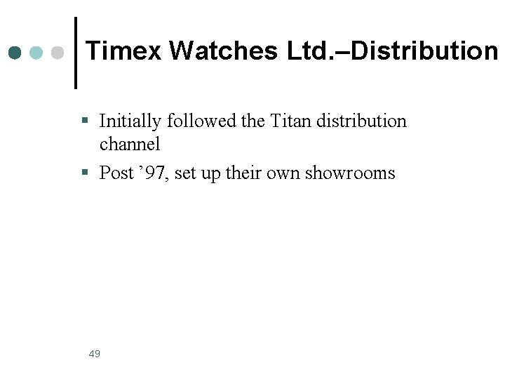 Timex Watches Ltd. –Distribution § Initially followed the Titan distribution channel § Post ’