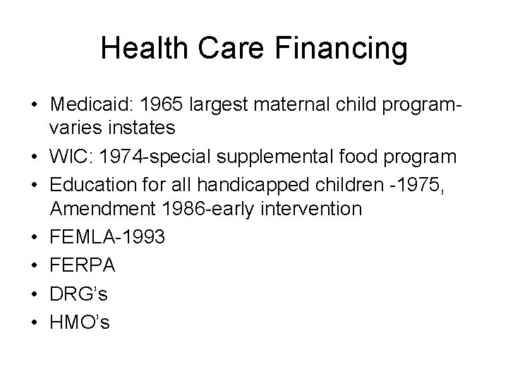 Health Care Financing • Medicaid: 1965 largest maternal child programvaries instates • WIC: 1974