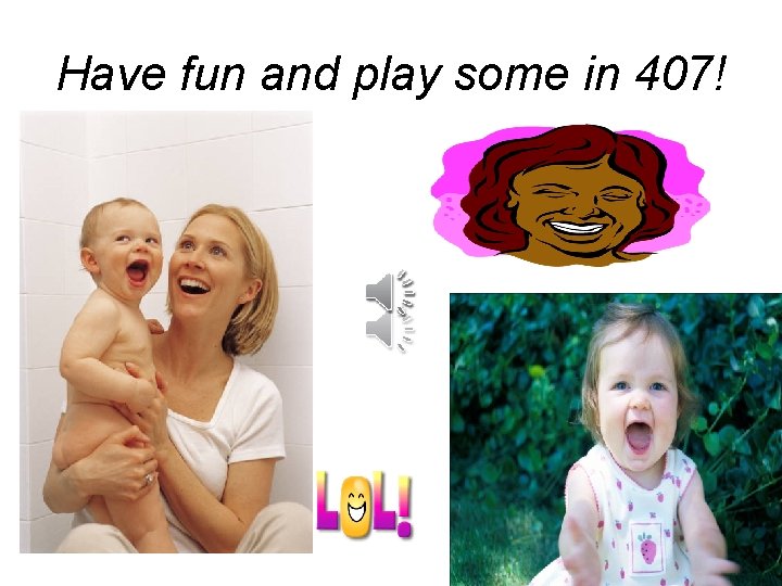 Have fun and play some in 407! 