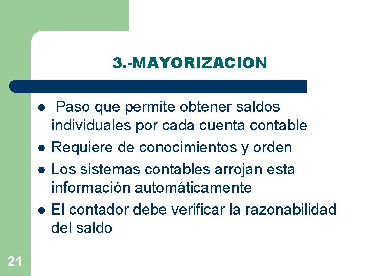 3. -MAYORIZACION l l 21 Paso que permite obtener saldos individuales por cada cuenta