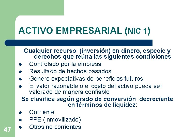 ACTIVO EMPRESARIAL (NIC 1) 47 Cualquier recurso (inversión) en dinero, especie y derechos que