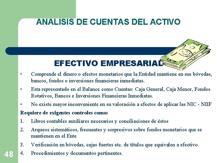 ANALISIS DE CUENTAS DEL ACTIVO EFECTIVO EMPRESARIAL • Comprende el dinero o efectos monetarios