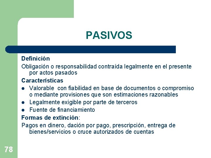 PASIVOS Definición Obligación o responsabilidad contraída legalmente en el presente por actos pasados Características