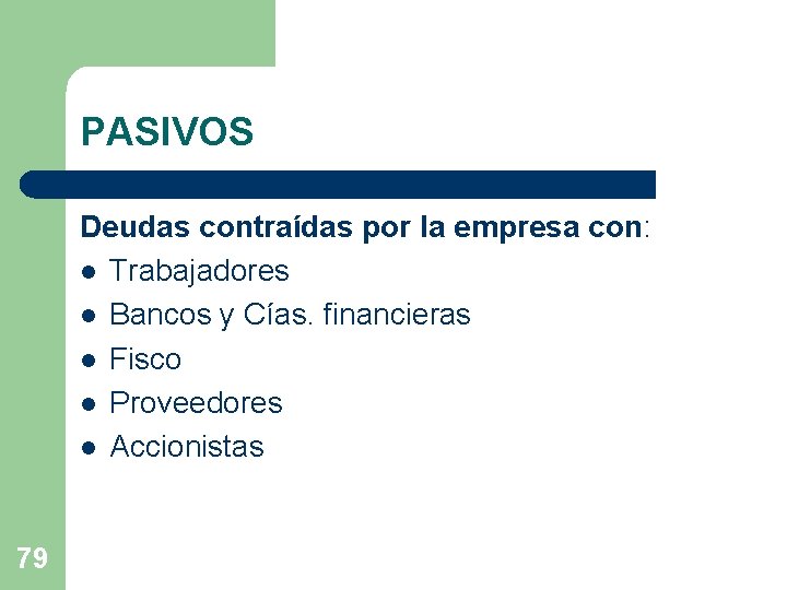 PASIVOS Deudas contraídas por la empresa con: l Trabajadores l Bancos y Cías. financieras