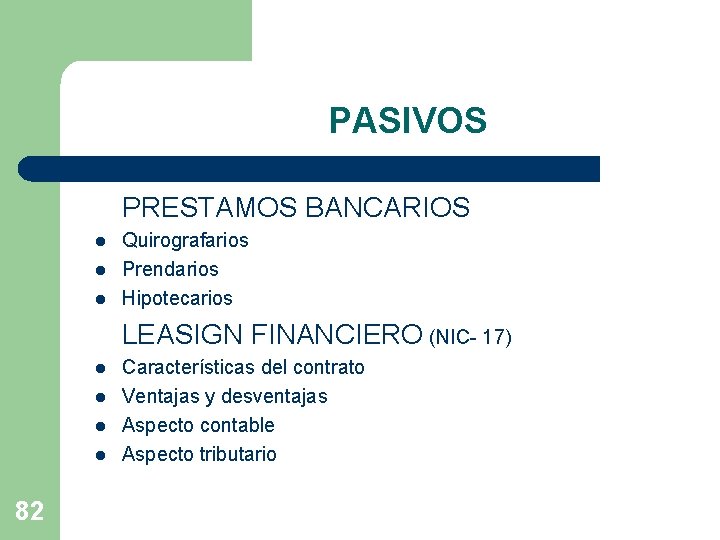 PASIVOS PRESTAMOS BANCARIOS l l l Quirografarios Prendarios Hipotecarios LEASIGN FINANCIERO (NIC- 17) l