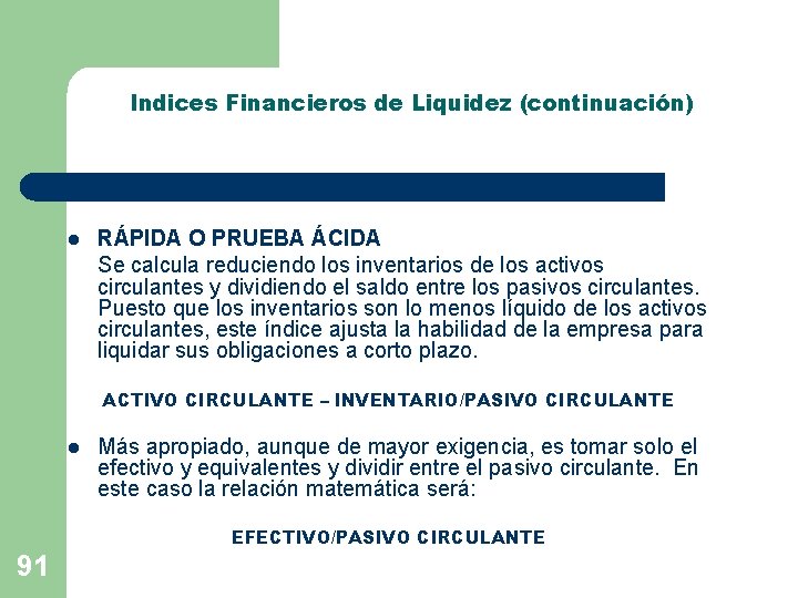 Indices Financieros de Liquidez (continuación) l RÁPIDA O PRUEBA ÁCIDA Se calcula reduciendo los