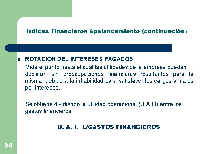 Indices Financieros Apalancamiento (continuación ) l ROTACIÓN DEL INTERESES PAGADOS Mide el punto hasta