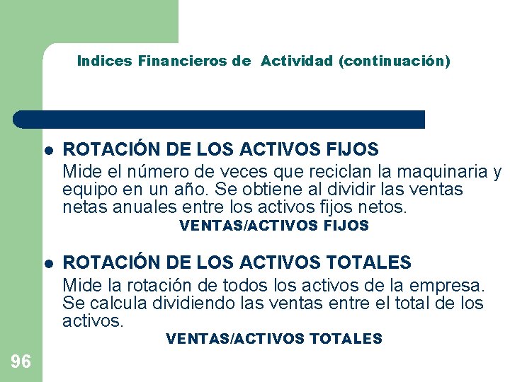 Indices Financieros de Actividad (continuación) l ROTACIÓN DE LOS ACTIVOS FIJOS Mide el número