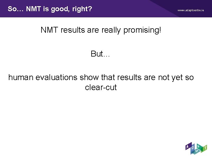 So… NMT is good, right? www. adaptcentre. ie NMT results are really promising! But… So… NMT is good, right? www. adaptcentre. ie NMT results are really promising! But…