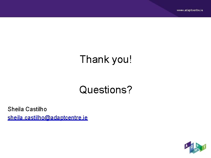 www. adaptcentre. ie Thank you! Questions? Sheila Castilho sheila. castilho@adaptcentre. ie www. adaptcentre. ie Thank you! Questions? Sheila Castilho sheila. castilho@adaptcentre. ie