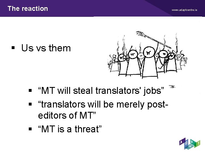 The reaction § Us vs them § “MT will steal translators' jobs” § “translators The reaction § Us vs them § “MT will steal translators' jobs” § “translators