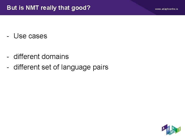 But is NMT really that good? - Use cases - different domains - different But is NMT really that good? - Use cases - different domains - different