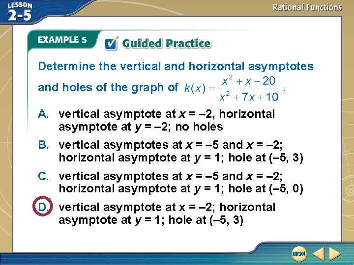 Determine the vertical and horizontal asymptotes and holes of the graph of . A.