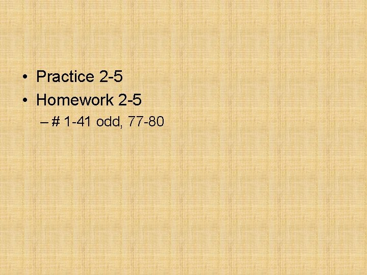  • Practice 2 -5 • Homework 2 -5 – # 1 -41 odd,