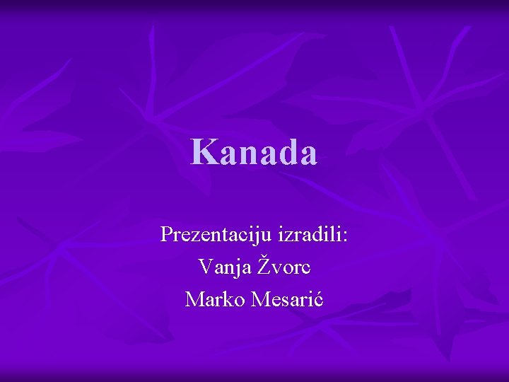 Kanada Prezentaciju izradili: Vanja Žvorc Marko Mesarić 