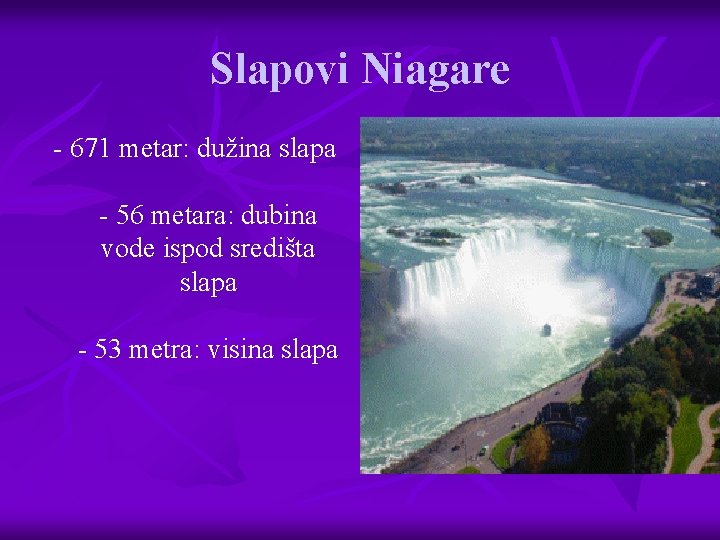 Slapovi Niagare - 671 metar: dužina slapa - 56 metara: dubina vode ispod središta