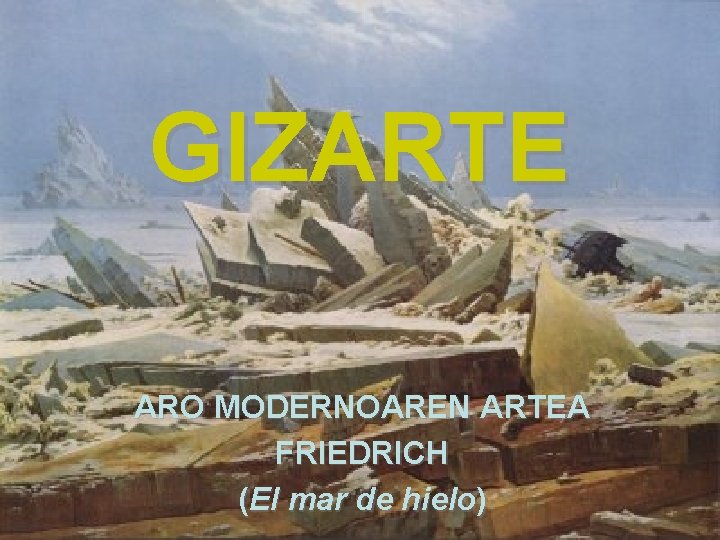 GIZARTE ARO MODERNOAREN ARTEA FRIEDRICH (El mar de hielo) 