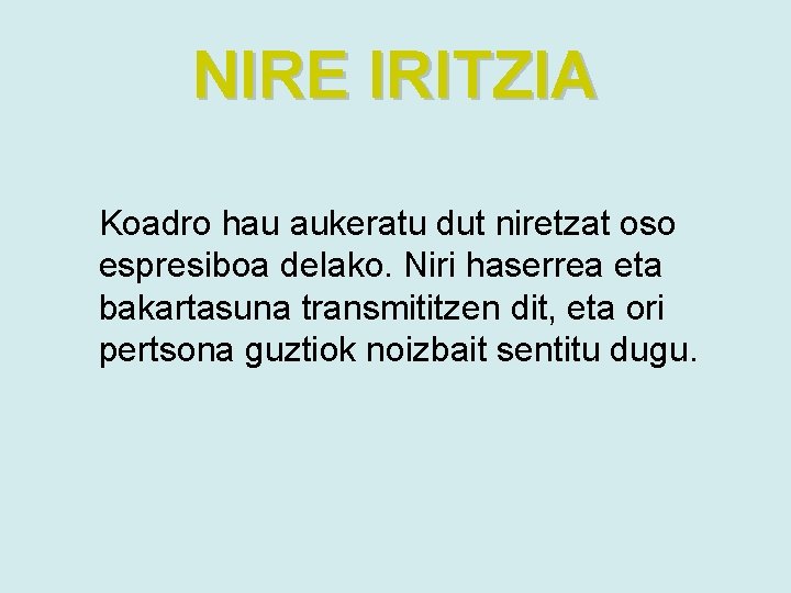 NIRE IRITZIA Koadro hau aukeratu dut niretzat oso espresiboa delako. Niri haserrea eta bakartasuna