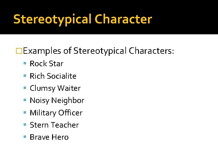 Stereotypical Character �Examples of Stereotypical Characters: Rock Star Rich Socialite Clumsy Waiter Noisy Neighbor