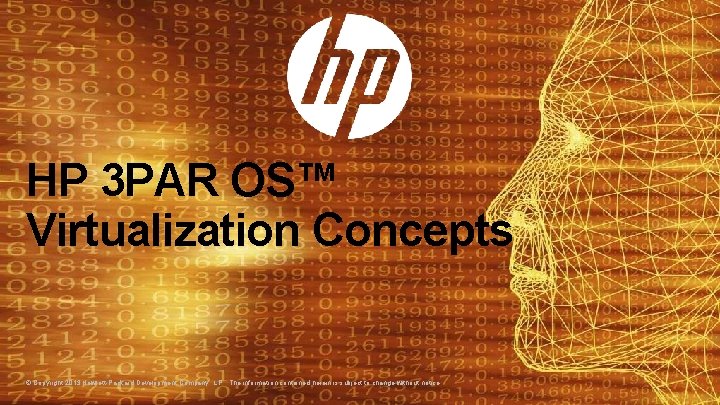 HP 3 PAR OS™ Virtualization Concepts © Copyright 2013 Hewlett-Packard Development Company, L. P. HP 3 PAR OS™ Virtualization Concepts © Copyright 2013 Hewlett-Packard Development Company, L. P.