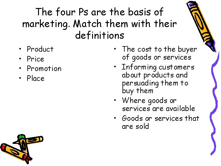 The four Ps are the basis of marketing. Match them with their definitions •