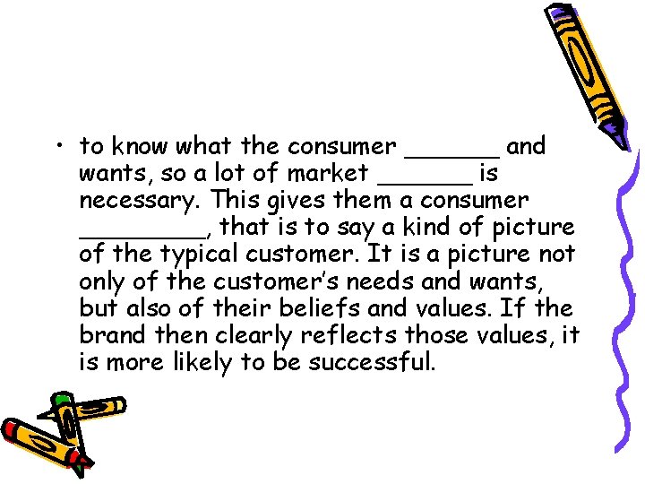  • to know what the consumer ______ and wants, so a lot of
