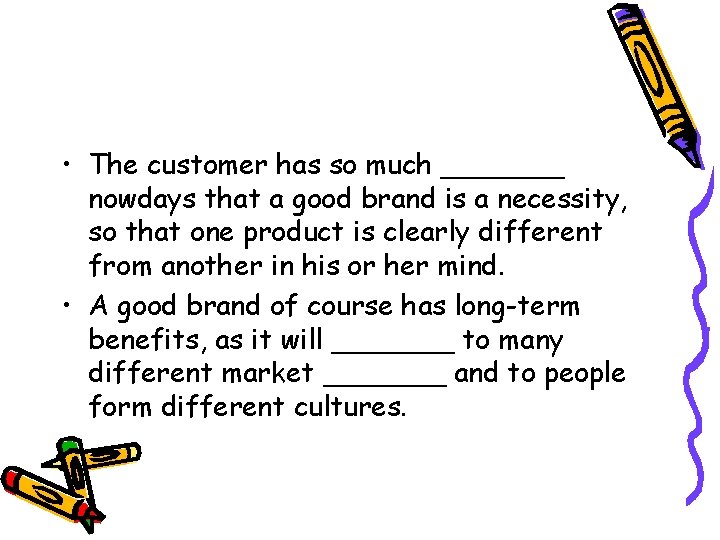  • The customer has so much _______ nowdays that a good brand is