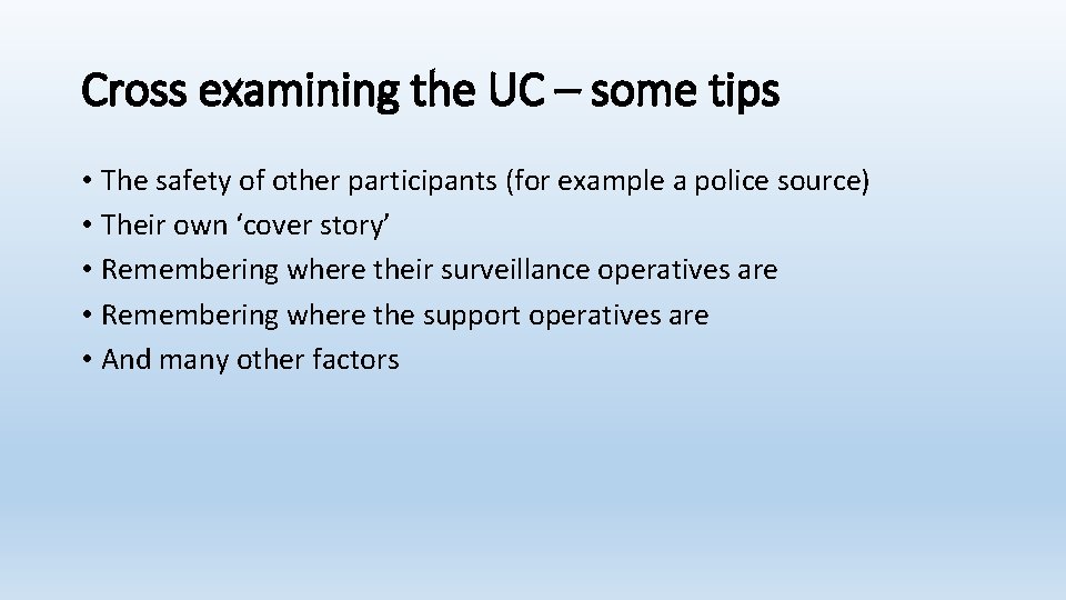 Cross examining the UC – some tips • The safety of other participants (for