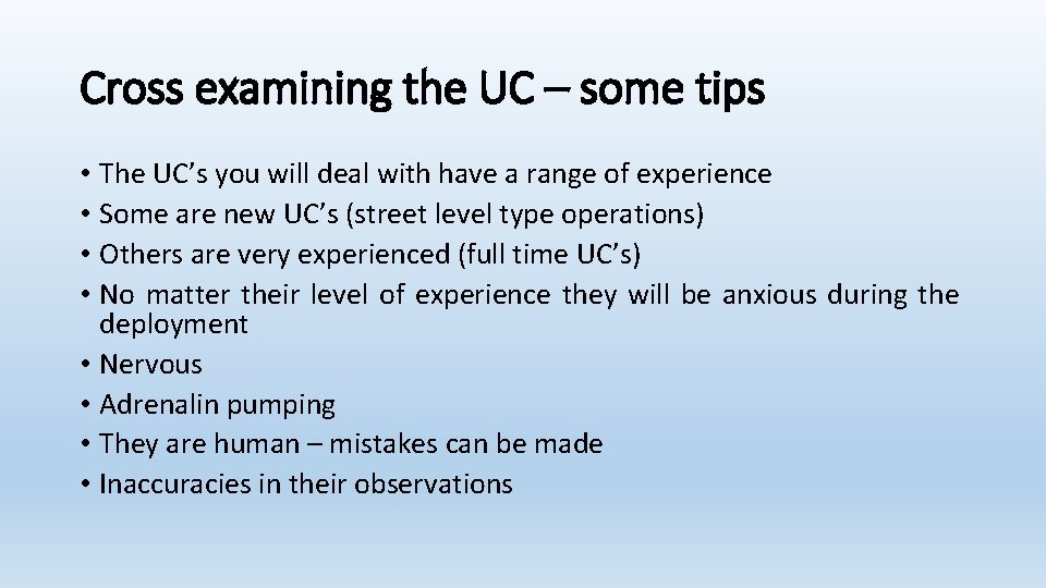 Cross examining the UC – some tips • The UC’s you will deal with