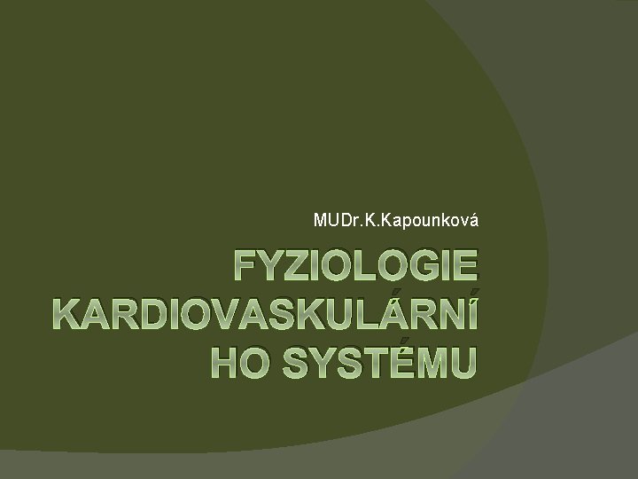 MUDr. K. Kapounková FYZIOLOGIE KARDIOVASKULÁRNÍ HO SYSTÉMU 