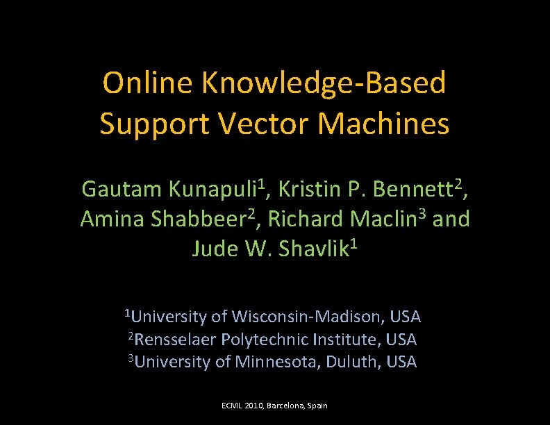 Online Knowledge-Based Support Vector Machines Gautam Kunapuli 1, Kristin P. Bennett 2, Amina Shabbeer
