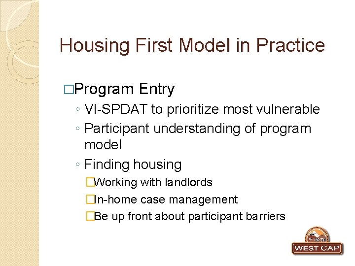 Housing First Model in Practice �Program Entry ◦ VI-SPDAT to prioritize most vulnerable ◦