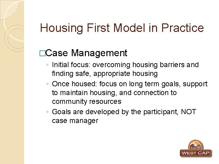 Housing First Model in Practice �Case Management ◦ Initial focus: overcoming housing barriers and