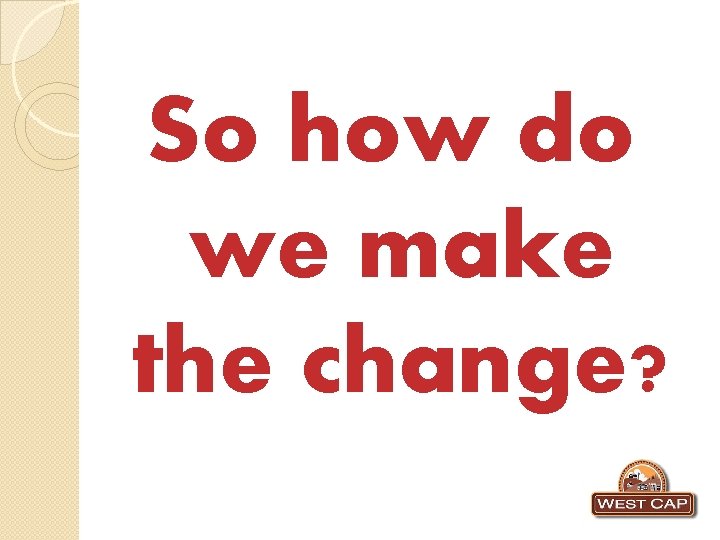 So how do we make the change? 