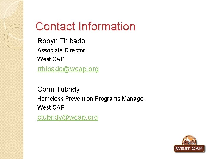 Contact Information Robyn Thibado Associate Director West CAP rthibado@wcap. org Corin Tubridy Homeless Prevention
