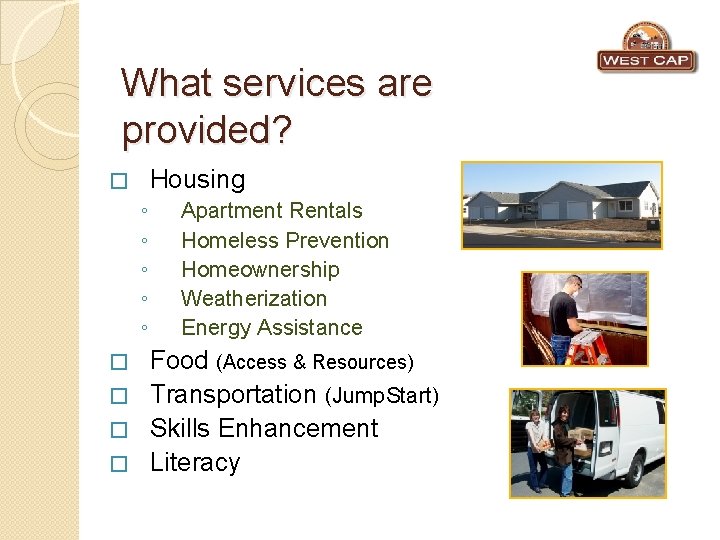 What services are provided? Housing � ◦ ◦ ◦ Apartment Rentals Homeless Prevention Homeownership